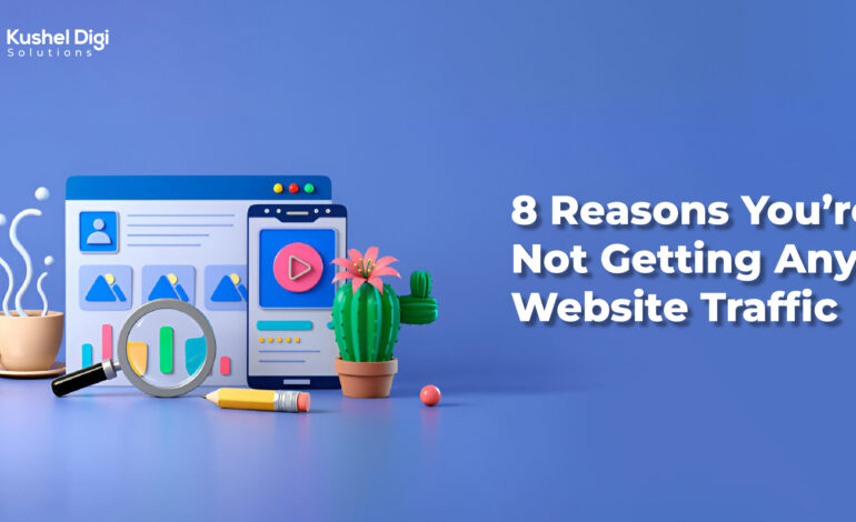 8 Reasons You’re Not Getting Any Website Traffic