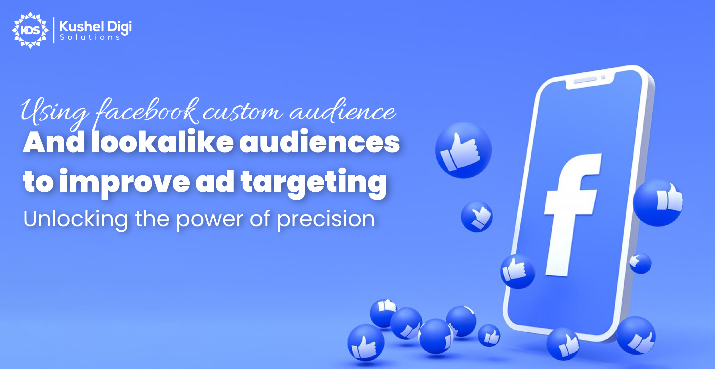 USING FACEBOOK CUSTOM AUDIENCE AND LOOKALIKE AUDIENCES TO IMPROVE AD TARGETING: UNLOCKING THE POWER OF PRECISION