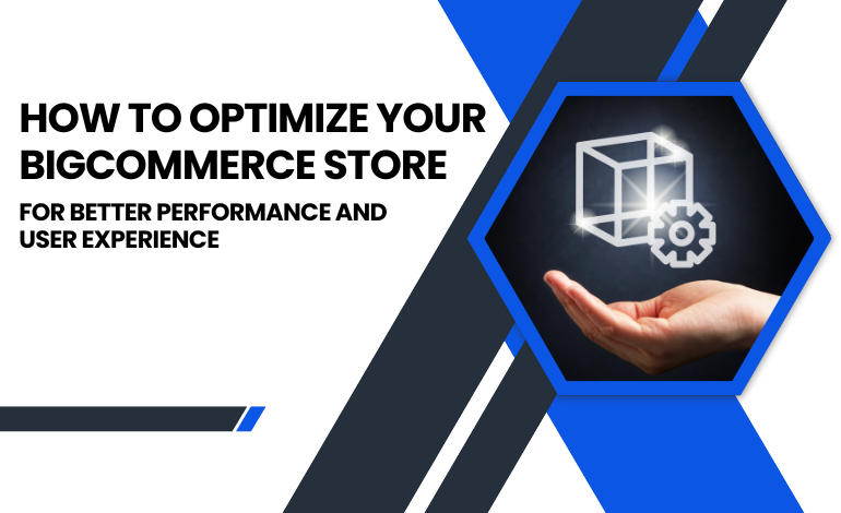 How to Optimize Your BigCommerce Store for Better Performance and User Experience