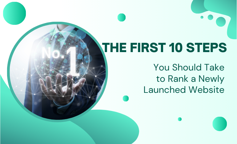 The First 10 Steps You Should Take to Rank a Newly Launched Website